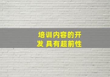 培训内容的开发 具有超前性